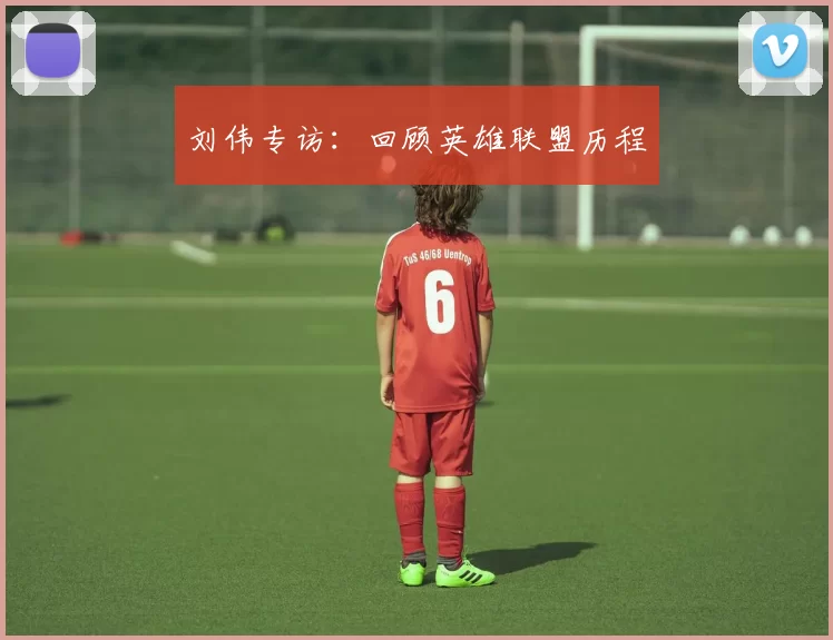 刘伟专访：回顾英雄联盟历程